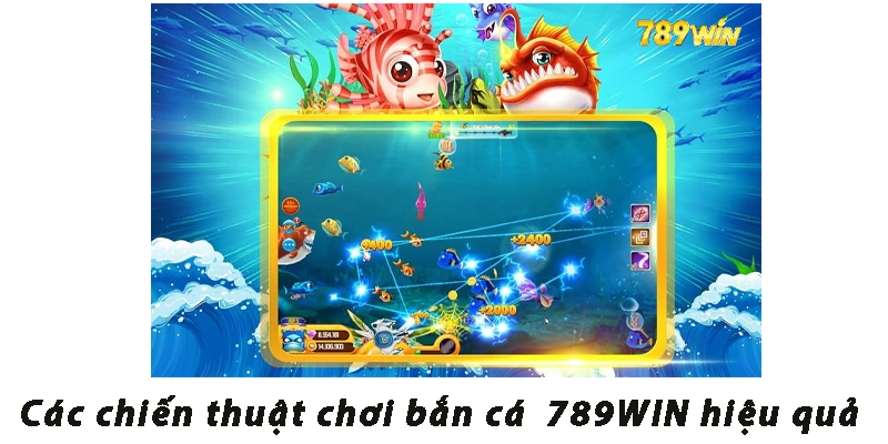 Các chiến thuật chơi bắn cá 789win hiệu quả