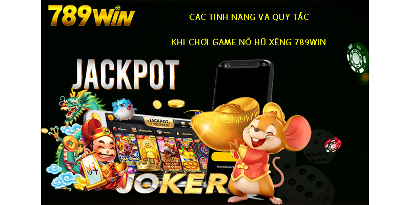 Các Quy Tắc và Tính Năng Khi Chơi Nổ hũ xèng 789win