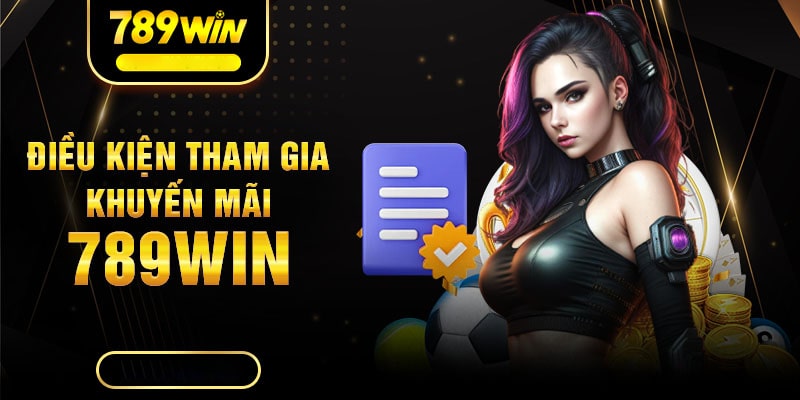 Điều Kiện Tham Gia Khuyến Mãi 789win