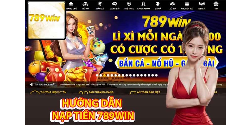 Hướng Dẫn Chi Tiết Cách Nạp Tiền 789Win