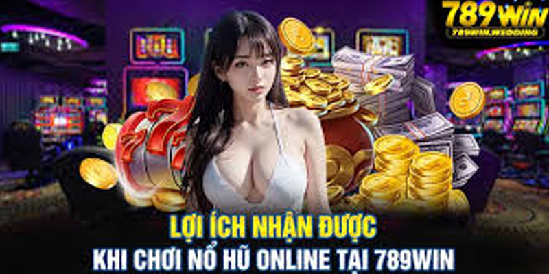Lợi ích Khi Chơi Nỗ Hũ 789win