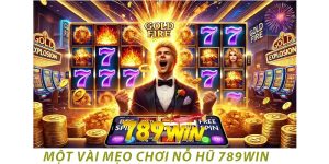 Một Vài Mẹo Chơi Nổ Hũ 789WIN 